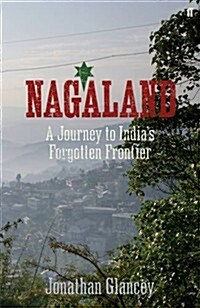 Nagaland : A Journey to Indias Forgotten Frontier (Paperback)