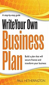 Write Your Own Business Plan : A Step-by-step Guide to Building a Plan That Will Secure Finance and Transform Your Business (Paperback)