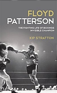 Floyd Patterson : The Fighting Life of Boxings Invisible Champion (Hardcover)
