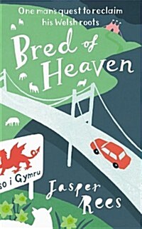 Bred of Heaven : One Mans Quest to Reclaim His Welsh Roots (Paperback)