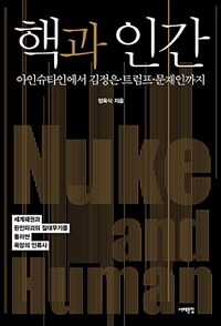 핵과 인간 =세계패권과 완전파괴의 절대무기를 둘러싼 욕망의 인류사 /Nuke and human 