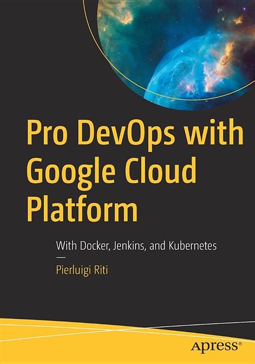 Pro Devops with Google Cloud Platform: With Docker, Jenkins, and Kubernetes (Paperback)