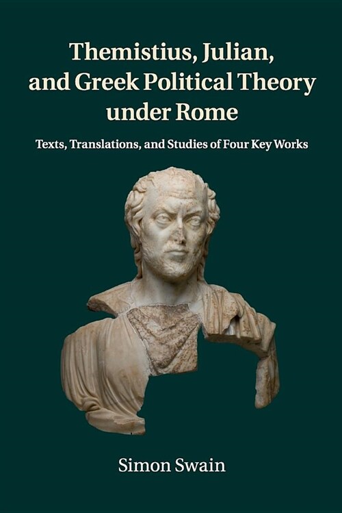 Themistius, Julian, and Greek Political Theory under Rome : Texts, Translations, and Studies of Four Key Works (Paperback)