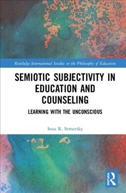 Semiotic Subjectivity in Education and Counseling : Learning with the Unconscious (Hardcover)