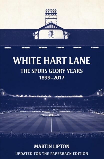 White Hart Lane : The Spurs Glory Years 1899-2017 (Paperback)