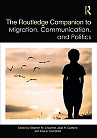 The Routledge Companion to Migration, Communication, and Politics (Hardcover)