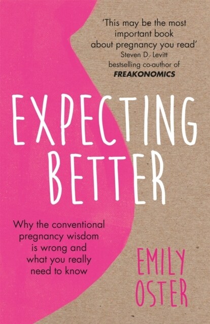 Expecting Better : Why the Conventional Pregnancy Wisdom is Wrong and What You Really Need to Know (Paperback)