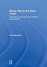 Messy Play in the Early Years: Supporting Learning Through Material Engagements (Hardcover)