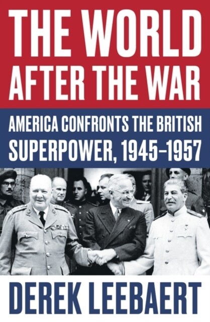 The World After the War : America Confronts the British Superpower, 1945–1957 (Hardcover)