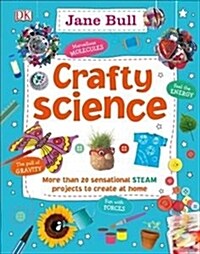 Crafty Science : More than 20 Sensational STEAM Projects to Create at Home (Hardcover)