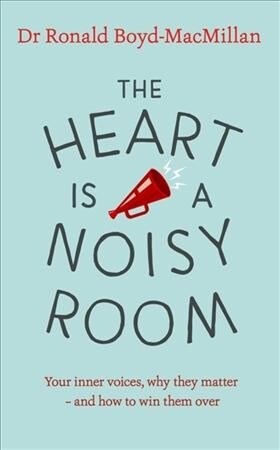 The Heart is a Noisy Room : Your inner voices, why they matter – and how to win them over (Paperback)