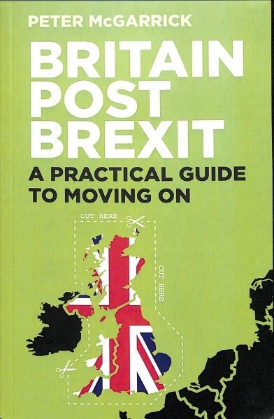Britain Post Brexit : A Practical Guide to Moving On (Paperback)