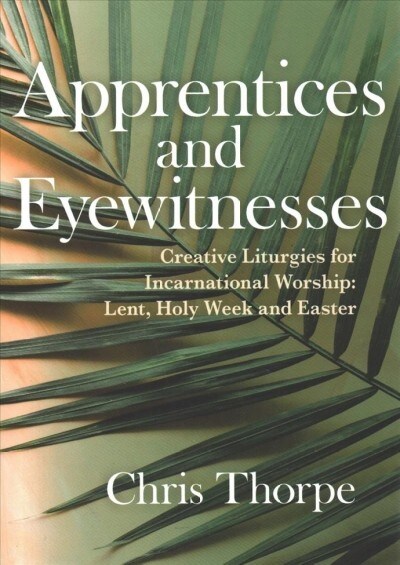 Apprentices and Eyewitnesses : Creative Liturgies for Incarnational Worship (Paperback)