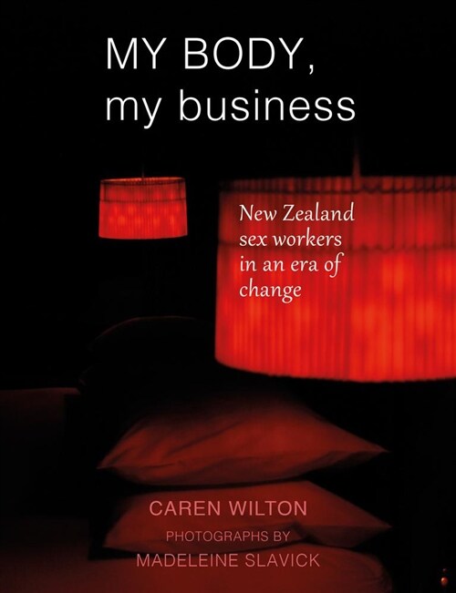 My Body, My Business: New Zealand Sex Workers in an Era of Change (Paperback, None)