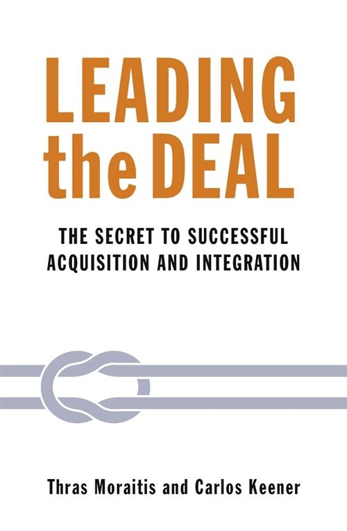 Leading the Deal : The secret to successful Acquisition & Integration (Paperback)