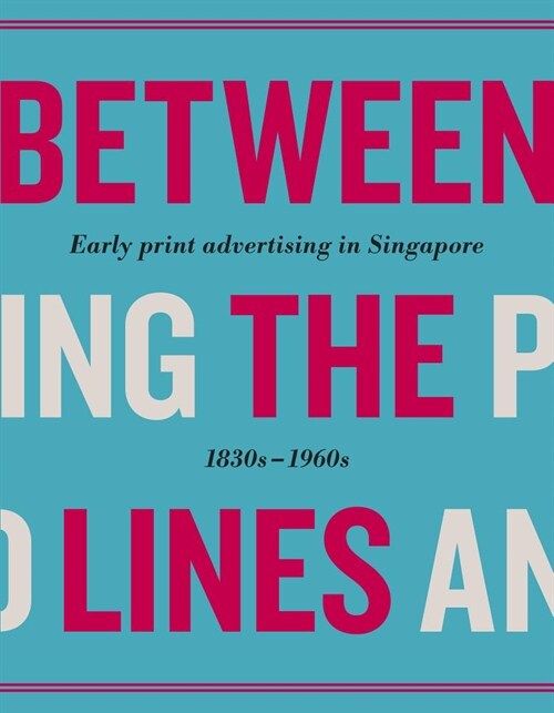 Between the Lines: Early Advertising in Singapore: 1830s - 1960s (Hardcover)