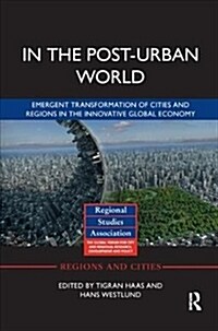 In The Post-Urban World : Emergent Transformation of Cities and Regions in the Innovative Global Economy (Paperback)