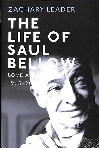 The Life of Saul Bellow : Love and Strife, 1965-2005 (Hardcover)