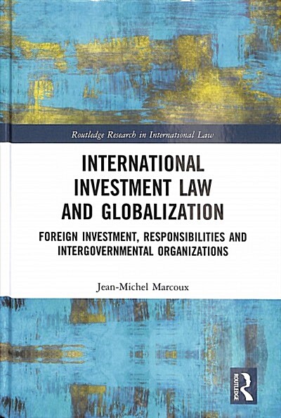 International Investment Law and Globalization : Foreign Investment, Responsibilities and Intergovernmental Organizations (Hardcover)