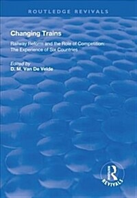 Changing Trains : Railway Reform and the Role of Competition: The Experience of Six Countries (Hardcover)
