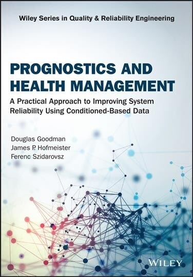 Prognostics and Health Management: A Practical Approach to Improving System Reliability Using Condition-Based Data (Hardcover)