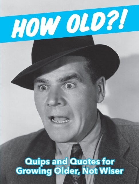 How Old?! (for men) : Quips and Quotes for Those Growing Older, Not Wiser (Hardcover)