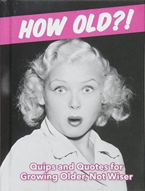 How Old?! (for women) : Quips and Quotes for Those Growing Older, Not Wiser (Hardcover)