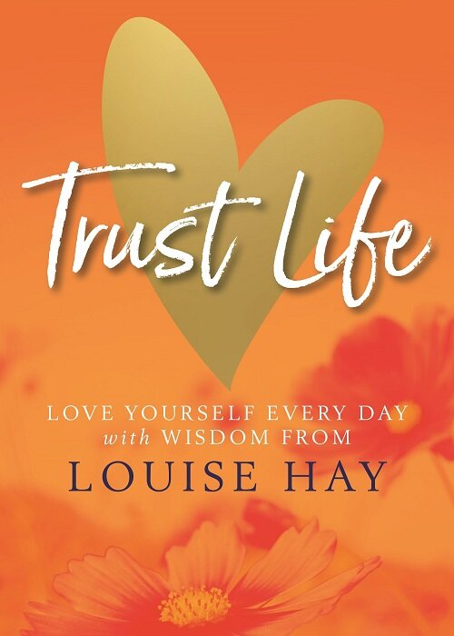 Trust Life : Love Yourself Every Day with Wisdom from Louise Hay (Paperback)