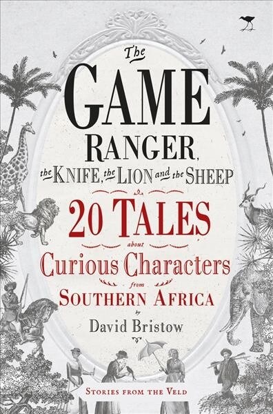 The Game Ranger, the Knife, the Lion and the Sheep: 20 Tales about Curious Characters from Southern Africa (Paperback)