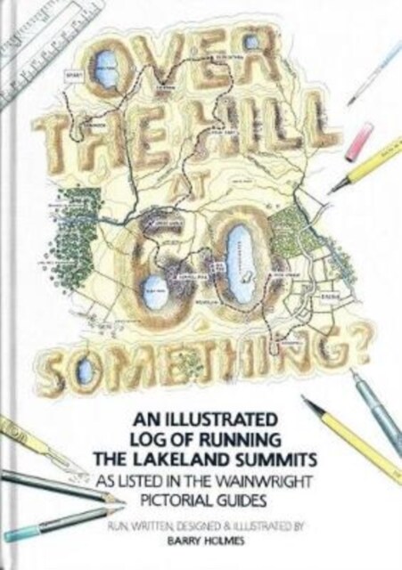 Over the Hill at 60 Something? : An illustrated log of running the Lakeland summits as listed in the Wainwright Pictorial Guides. (Hardcover)