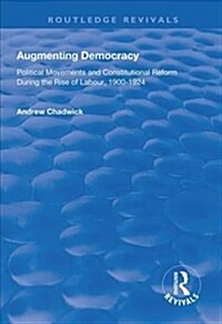 Augmenting Democracy : Political Movements and Constitutional Reform During the Rise of Labour, 1900-1924 (Hardcover)