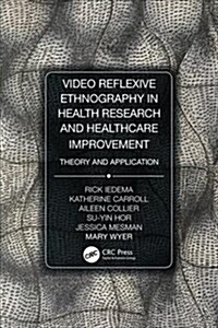 Video-Reflexive Ethnography in Health Research and Healthcare Improvement: Theory and Application (Paperback)