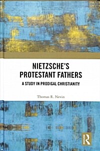 Nietzsches Protestant Fathers : A Study in Prodigal Christianity (Hardcover)