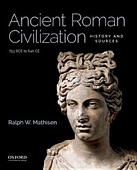 Ancient Roman Civilization: History and Sources: 753 Bce to 640 Ce (Paperback)