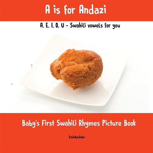 A is for Andazi: A, E, I, O, U - Swahili Vowels for You: Babys First Swahili Rhymes Picture Book (Paperback)