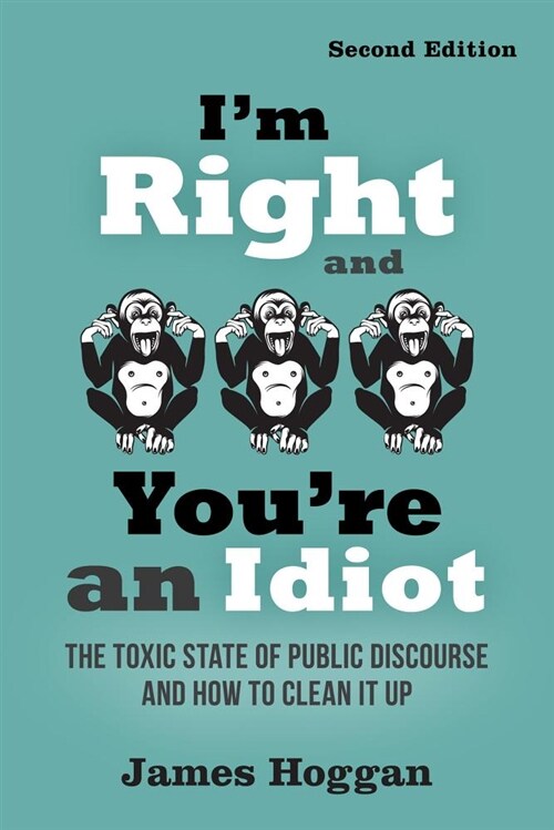 Im Right and Youre an Idiot - 2nd Edition: The Toxic State of Public Discourse and How to Clean It Up (Paperback)