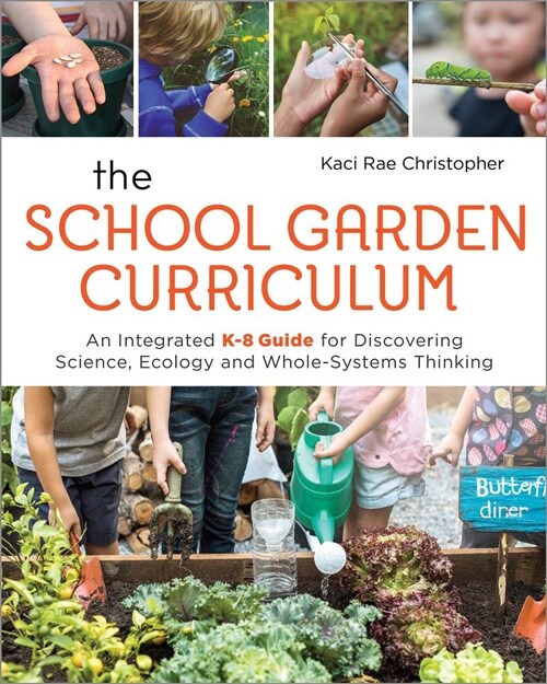 The School Garden Curriculum: An Integrated K-8 Guide for Discovering Science, Ecology, and Whole-Systems Thinking (Paperback)