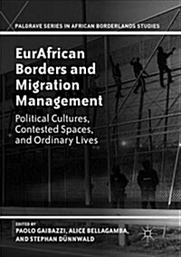 EurAfrican Borders and Migration Management : Political Cultures, Contested Spaces, and Ordinary Lives (Paperback, Softcover reprint of the original 1st ed. 2017)