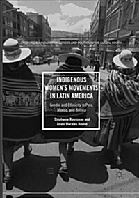 Indigenous Womens Movements in Latin America : Gender and Ethnicity in Peru, Mexico, and Bolivia (Paperback, Softcover reprint of the original 1st ed. 2017)