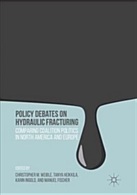 Policy Debates on Hydraulic Fracturing: Comparing Coalition Politics in North America and Europe (Paperback)