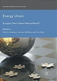 Energy Union : Europes New Liberal Mercantilism? (Paperback, Softcover reprint of the original 2nd ed. 2017)