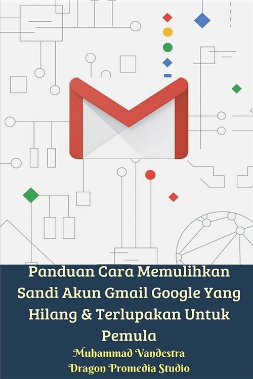 Panduan Cara Memulihkan Sandi Akun Gmail Google Yang Hilang Dan Terlupakan Untuk Pemula (Paperback)