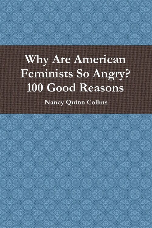 Why Are American Feminists So Angry? 100 Good Reasons (Paperback)