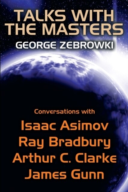 Talks with the Masters: Conversations with Isaac Asimov, Ray Bradbury, Arthur C. Clarke, and James Gunn (Paperback)