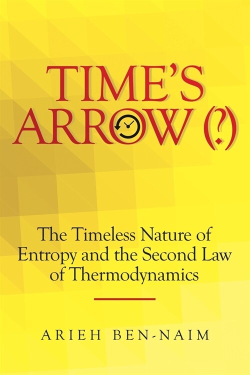 Times Arrow (?): The Timeless Nature of Entropy and the Second Law of Thermodynamics (Paperback)