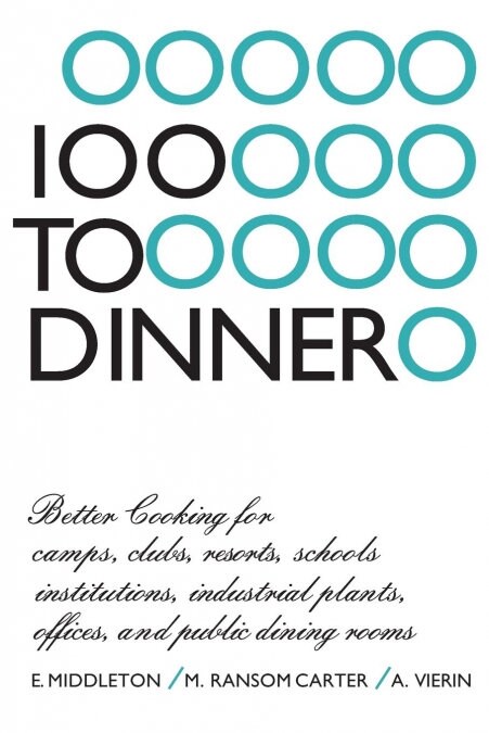 100 to Dinner: Better Cooking for Camps, Clubs, Resorts, Schools, Institutions, Industrial Plants, Offices, and Public Dining Rooms (Paperback)