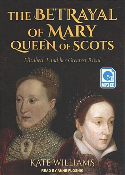 The Betrayal of Mary, Queen of Scots: Elizabeth I and Her Greatest Rival (MP3 CD)