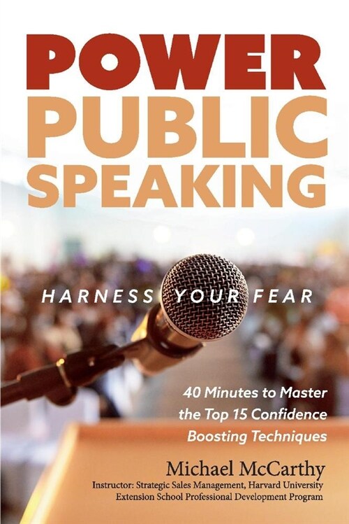 Power Public Speaking Harness Your Fear: 40 Minutes to Master the Top 15 Confidence Boosting Techniques Volume 1 (Paperback)