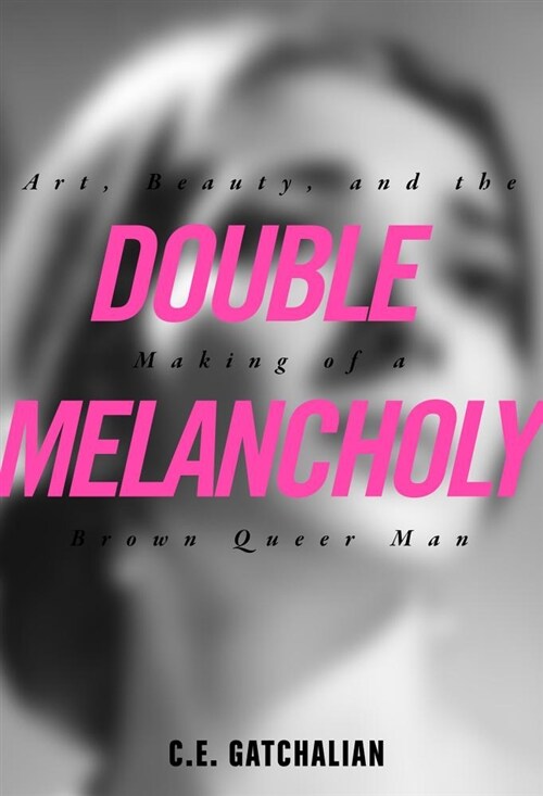 Double Melancholy: Art, Beauty, and the Making of a Brown Queer Man (Paperback)