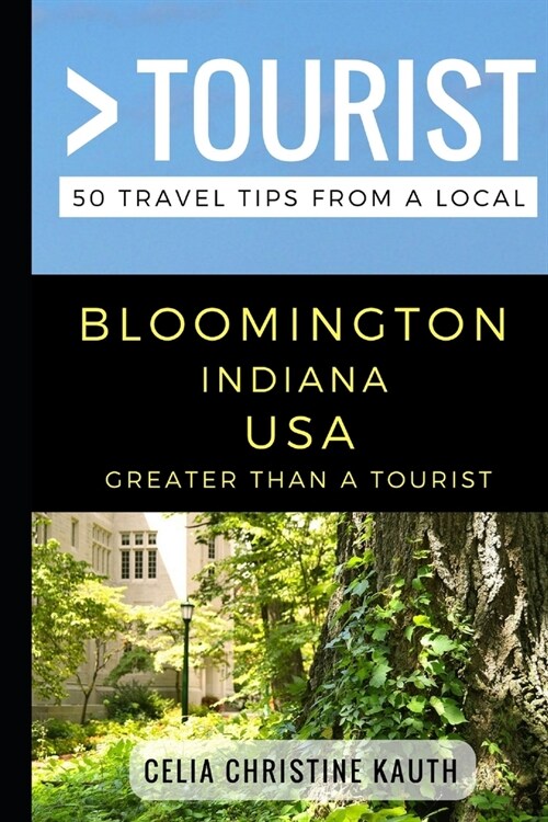 Greater Than a Tourist - Bloomington Indiana USA: 50 Travel Tips from a Local (Paperback)